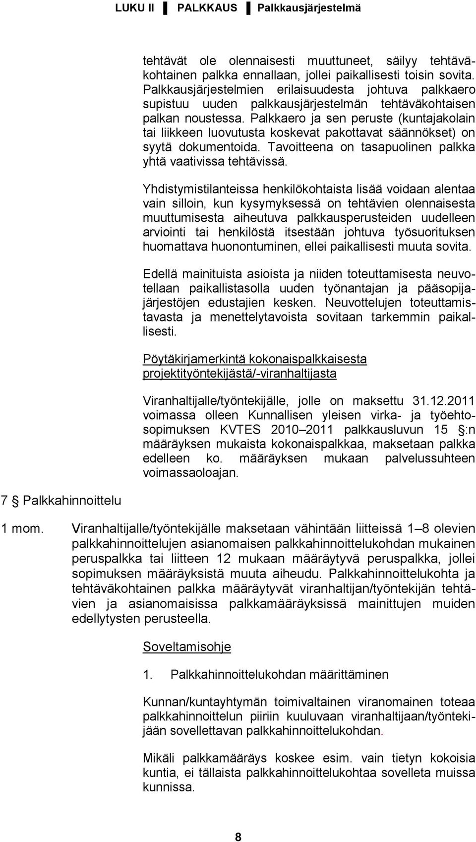 Palkkaero ja sen peruste (kuntajakolain tai liikkeen luovutusta koskevat pakottavat säännökset) on syytä dokumentoida. Tavoitteena on tasapuolinen palkka yhtä vaativissa tehtävissä.