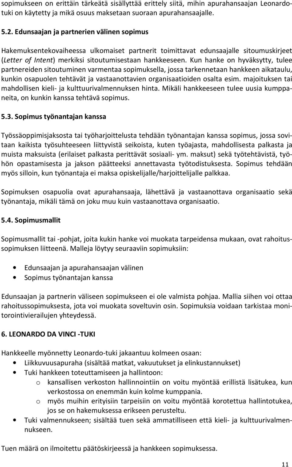 Kun hanke on hyväksytty, tulee partnereiden sitoutuminen varmentaa sopimuksella, jossa tarkennetaan hankkeen aikataulu, kunkin osapuolen tehtävät ja vastaanottavien organisaatioiden osalta esim.