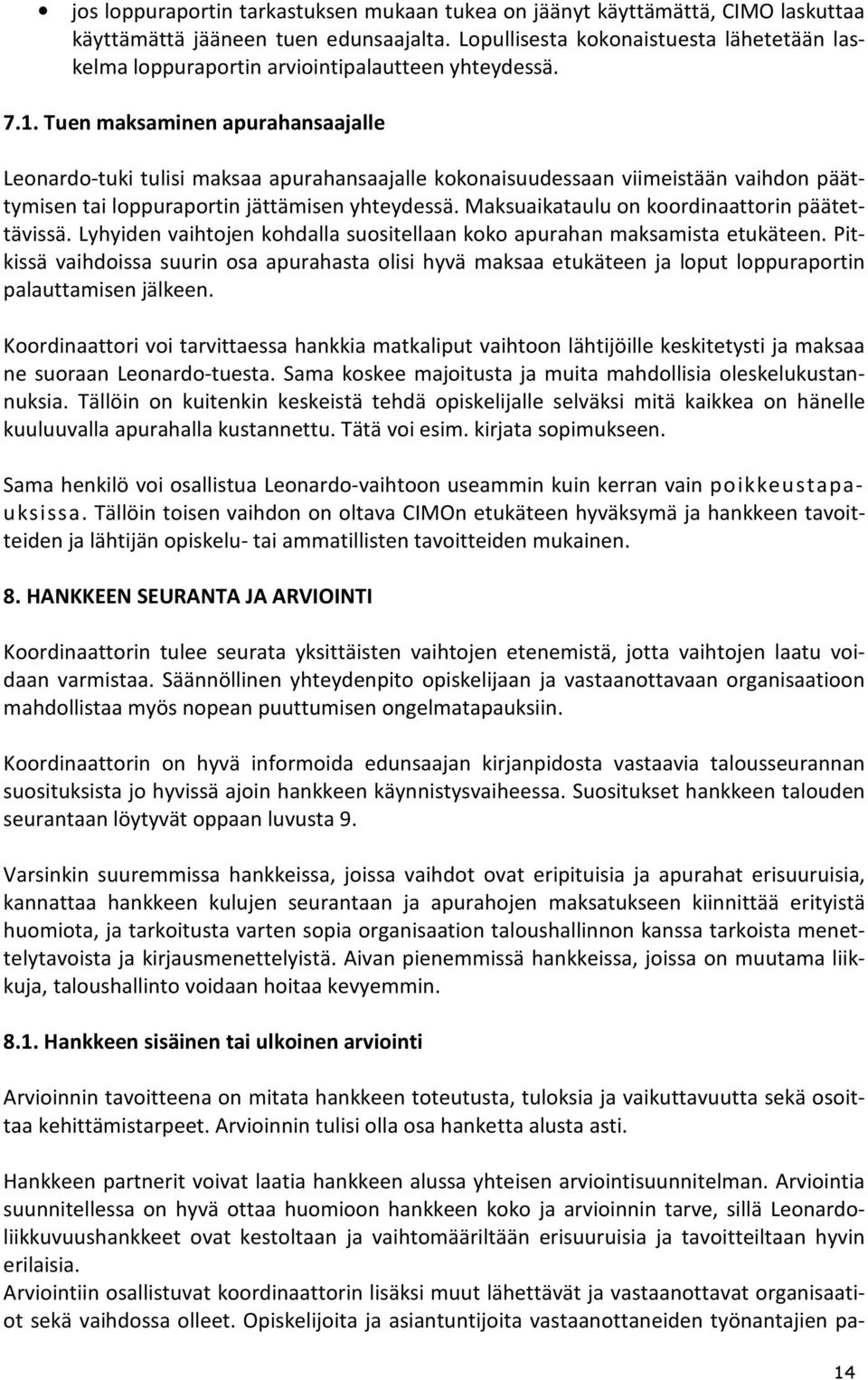 Tuen maksaminen apurahansaajalle Leonardo-tuki tulisi maksaa apurahansaajalle kokonaisuudessaan viimeistään vaihdon päättymisen tai loppuraportin jättämisen yhteydessä.