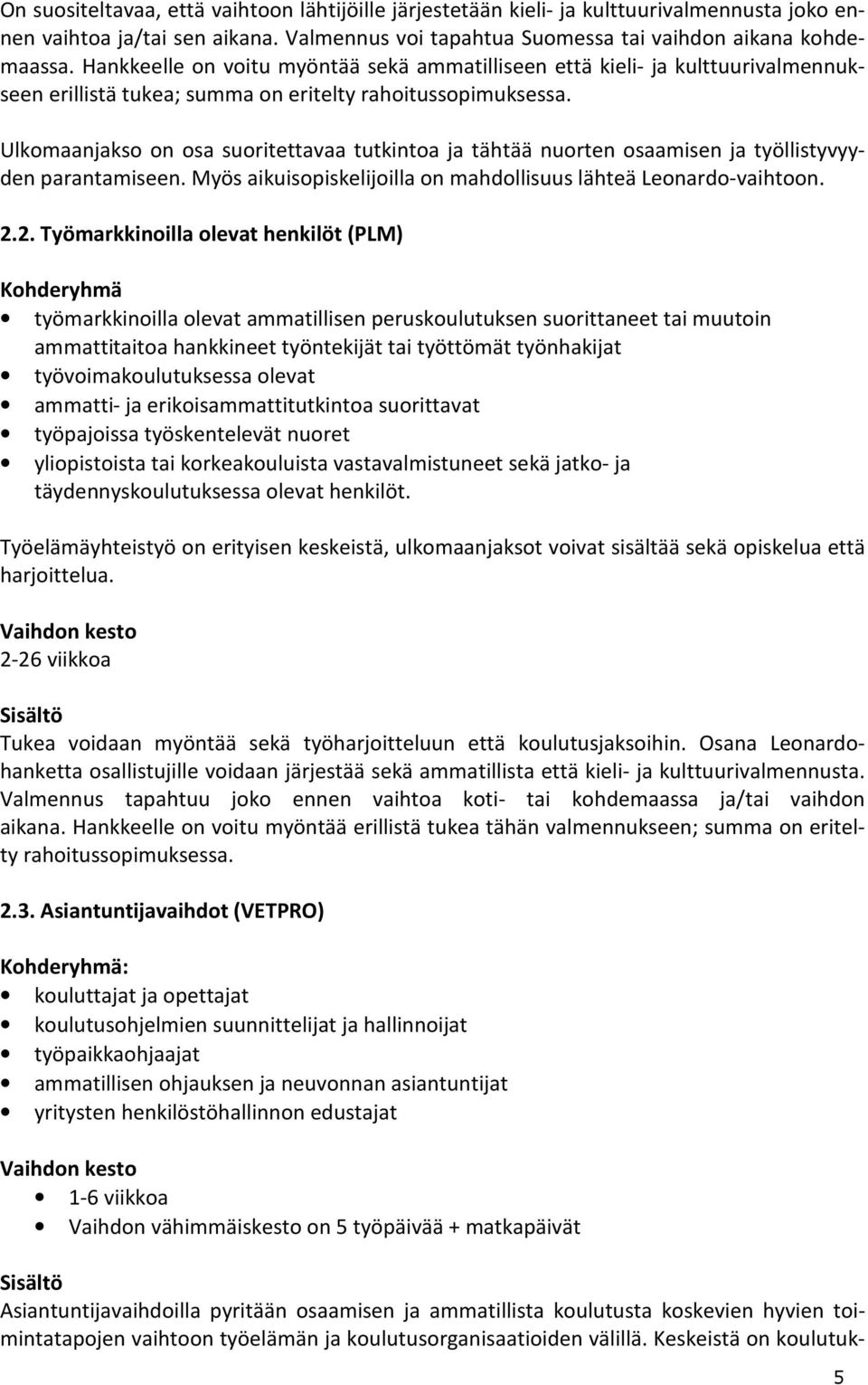 Ulkomaanjakso on osa suoritettavaa tutkintoa ja tähtää nuorten osaamisen ja työllistyvyyden parantamiseen. Myös aikuisopiskelijoilla on mahdollisuus lähteä Leonardo-vaihtoon. 2.