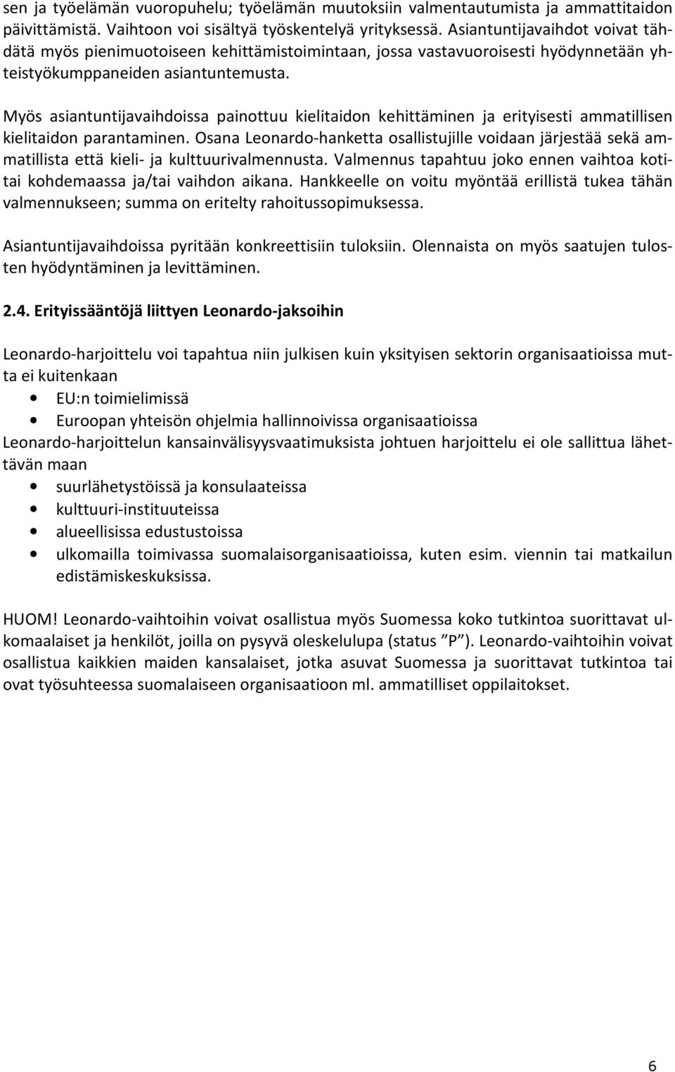 Myös asiantuntijavaihdoissa painottuu kielitaidon kehittäminen ja erityisesti ammatillisen kielitaidon parantaminen.