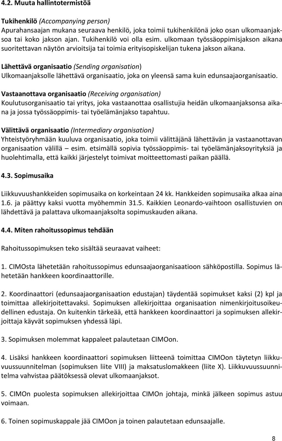 Lähettävä organisaatio (Sending organisation) Ulkomaanjaksolle lähettävä organisaatio, joka on yleensä sama kuin edunsaajaorganisaatio.