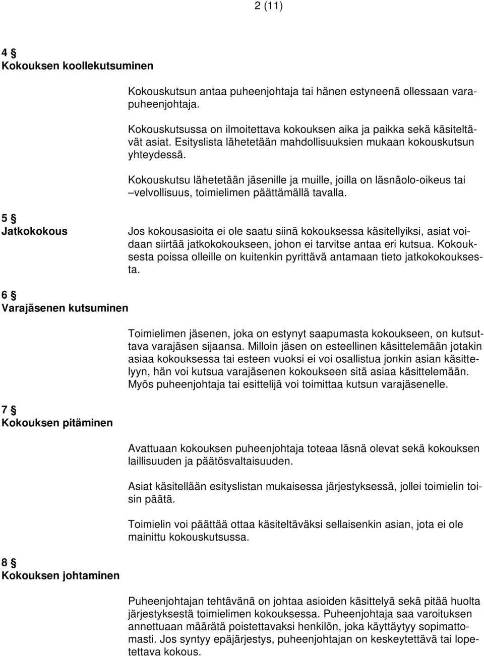 5 Jatkokokous Jos kokousasioita ei ole saatu siinä kokouksessa käsitellyiksi, asiat voidaan siirtää jatkokokoukseen, johon ei tarvitse antaa eri kutsua.