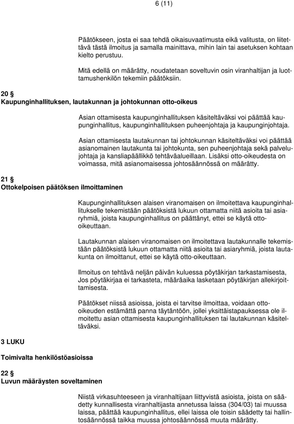 20 Kaupunginhallituksen, lautakunnan ja johtokunnan otto-oikeus 21 Ottokelpoisen päätöksen ilmoittaminen 3 LUKU Toimivalta henkilöstöasioissa 22 Luvun määräysten soveltaminen Asian ottamisesta