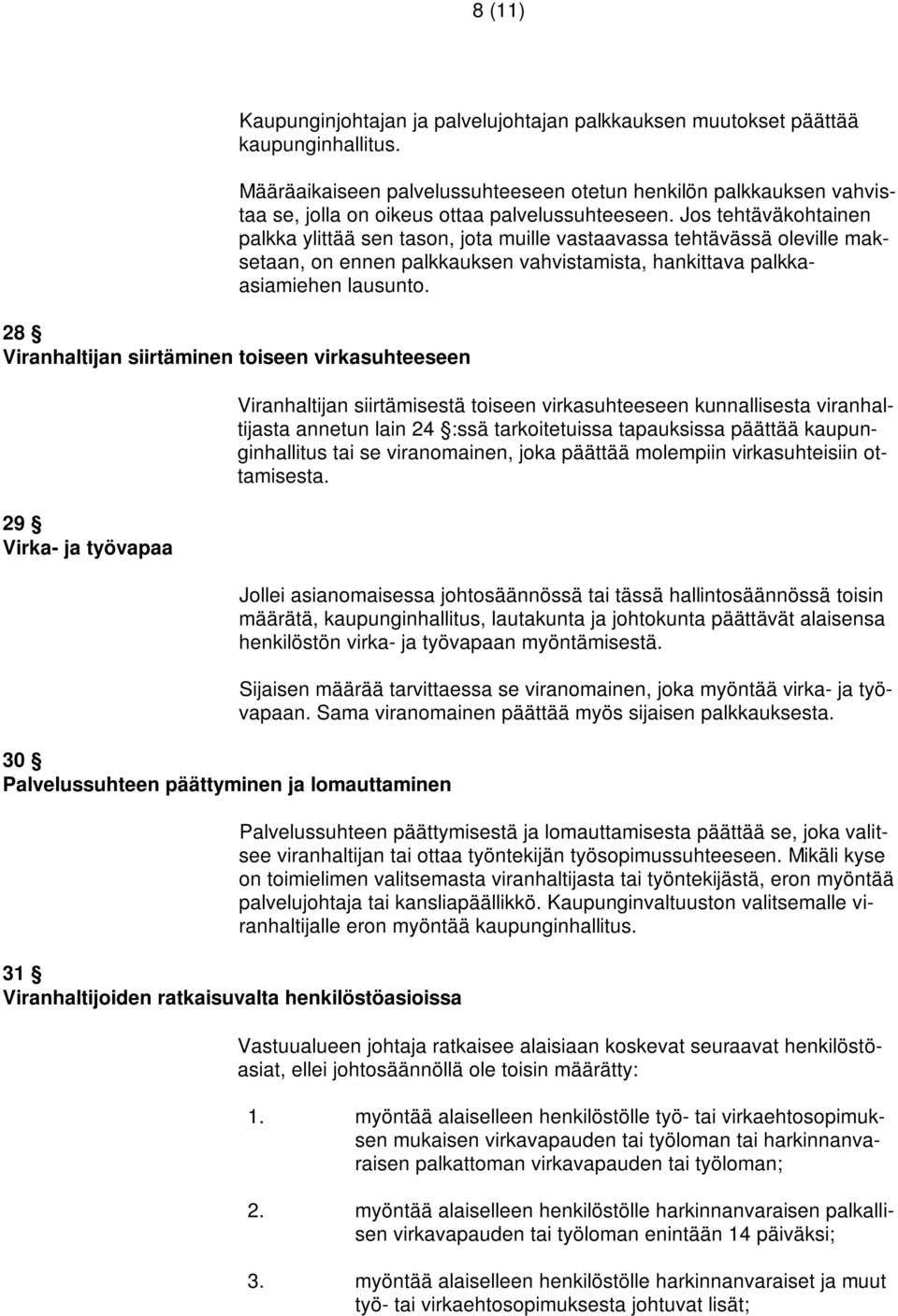 Jos tehtäväkohtainen palkka ylittää sen tason, jota muille vastaavassa tehtävässä oleville maksetaan, on ennen palkkauksen vahvistamista, hankittava palkkaasiamiehen lausunto.