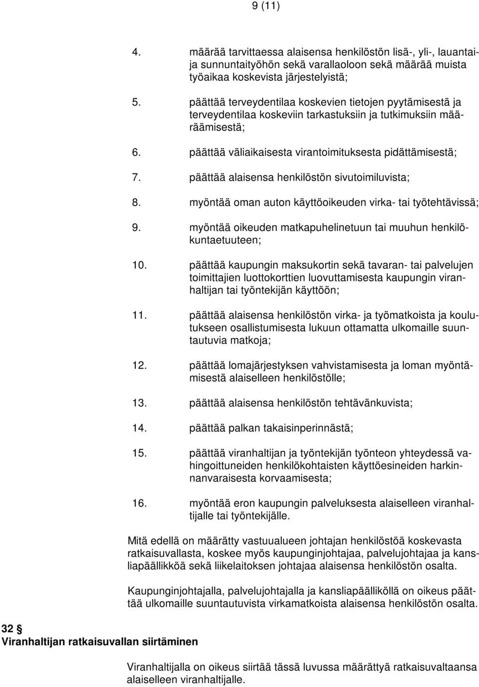 päättää terveydentilaa koskevien tietojen pyytämisestä ja terveydentilaa koskeviin tarkastuksiin ja tutkimuksiin määräämisestä; 6. päättää väliaikaisesta virantoimituksesta pidättämisestä; 7.