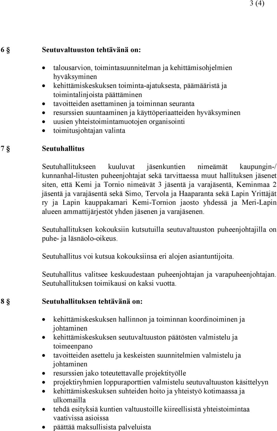 Seutuhallitukseen kuuluvat jäsenkuntien nimeämät kaupungin-/ kunnanhal-litusten puheenjohtajat sekä tarvittaessa muut hallituksen jäsenet siten, että Kemi ja Tornio nimeävät 3 jäsentä ja varajäsentä,