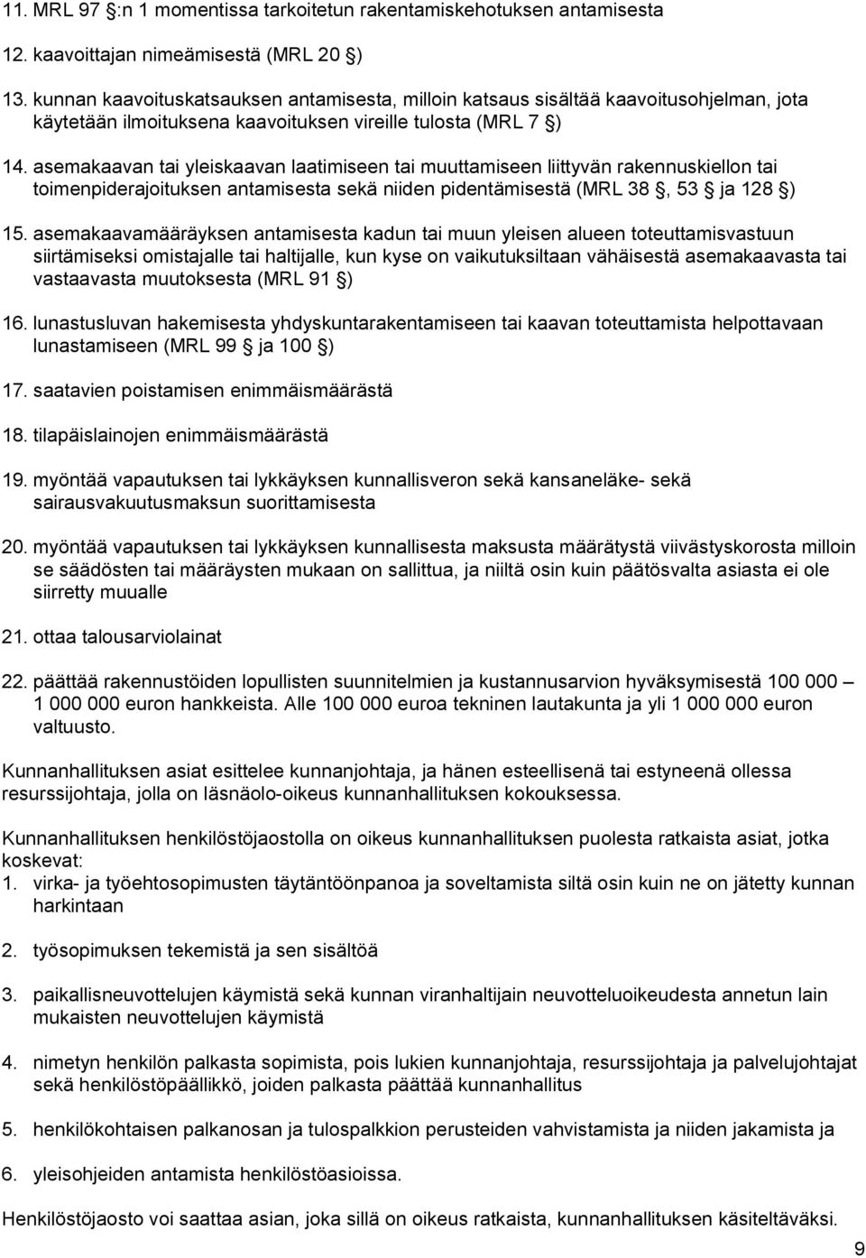 asemakaavan tai yleiskaavan laatimiseen tai muuttamiseen liittyvän rakennuskiellon tai toimenpiderajoituksen antamisesta sekä niiden pidentämisestä (MRL 38, 53 ja 128 ) 15.