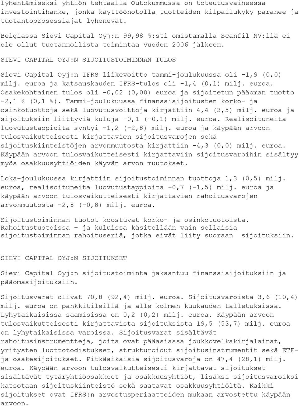 SIEVI CAPITAL OYJ:N SIJOITUSTOIMINNAN TULOS Sievi Capital Oyj:n IFRS liikevoitto tammi-joulukuussa oli -1,9 (0,0) milj. euroa 