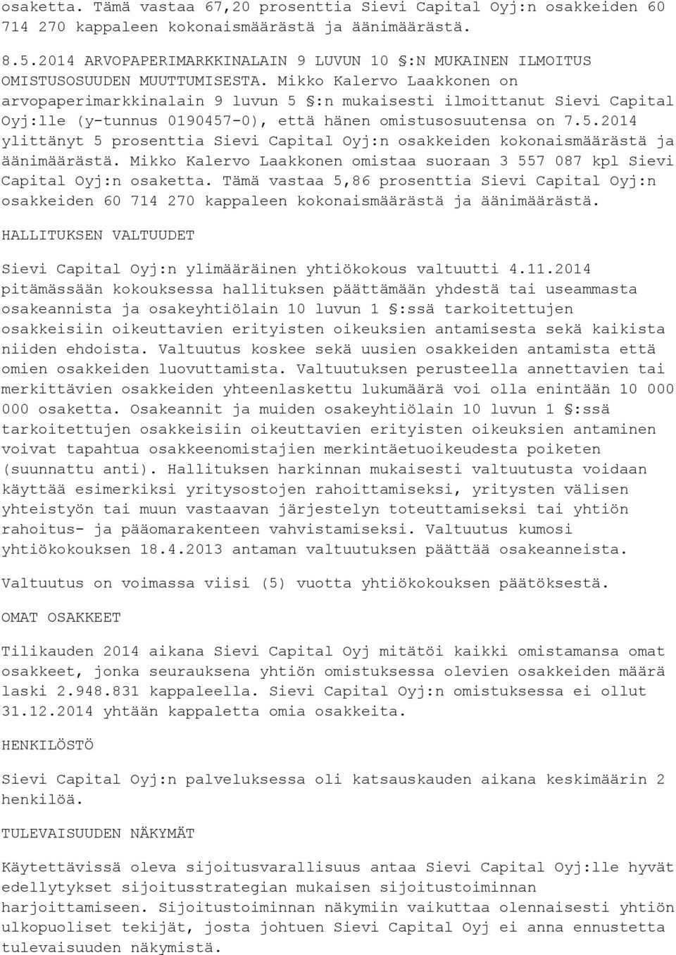 Mikko Kalervo Laakkonen on arvopaperimarkkinalain 9 luvun 5 :n mukaisesti ilmoittanut Sievi Capital Oyj:lle (y-tunnus 0190457-0), että hänen omistusosuutensa on 7.5.2014 ylittänyt 5 prosenttia Sievi Capital Oyj:n osakkeiden kokonaismäärästä ja äänimäärästä.