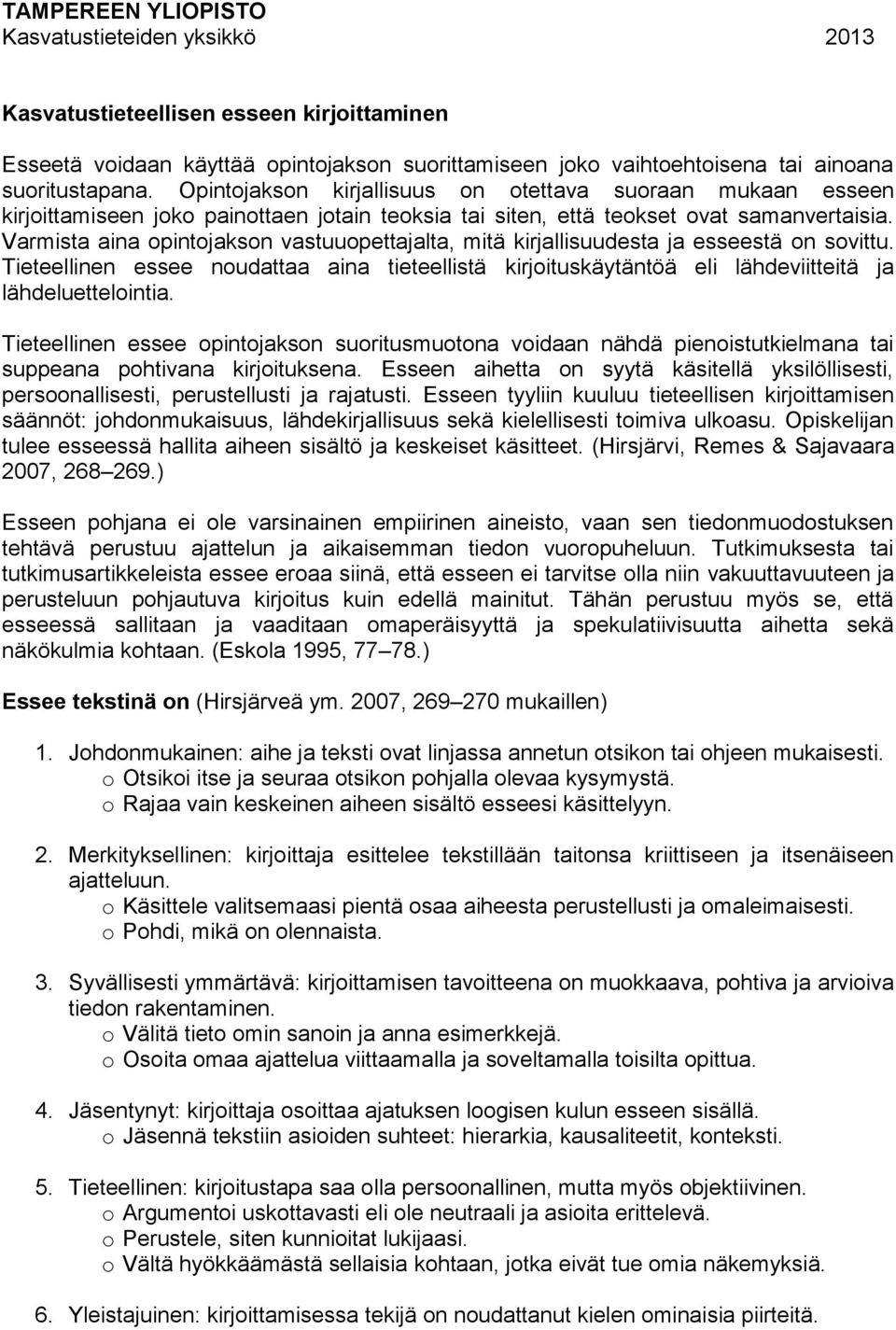 Varmista aina opintojakson vastuuopettajalta, mitä kirjallisuudesta ja esseestä on sovittu. Tieteellinen essee noudattaa aina tieteellistä kirjoituskäytäntöä eli lähdeviitteitä ja lähdeluettelointia.