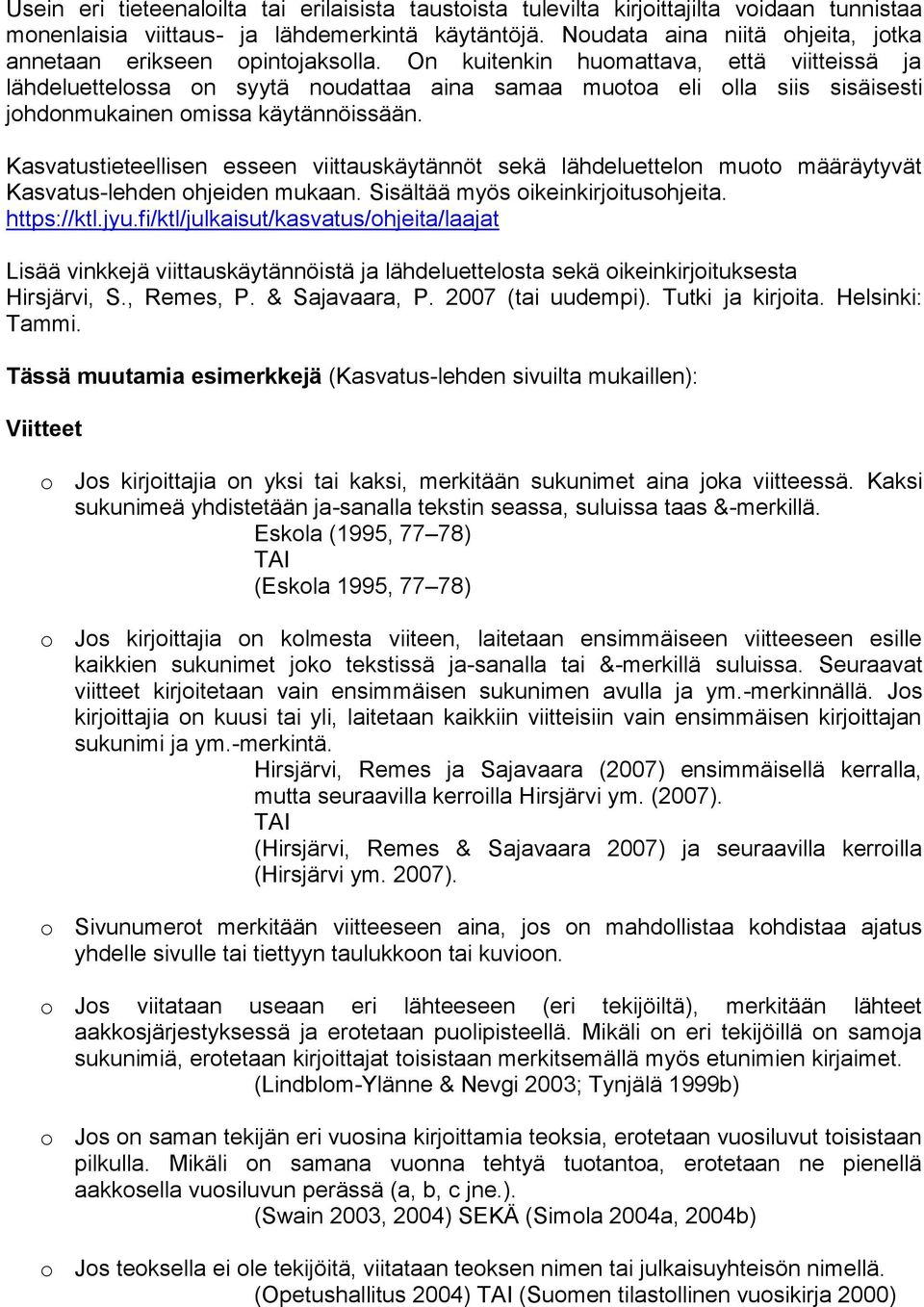 On kuitenkin huomattava, että viitteissä ja lähdeluettelossa on syytä noudattaa aina samaa muotoa eli olla siis sisäisesti johdonmukainen omissa käytännöissään.