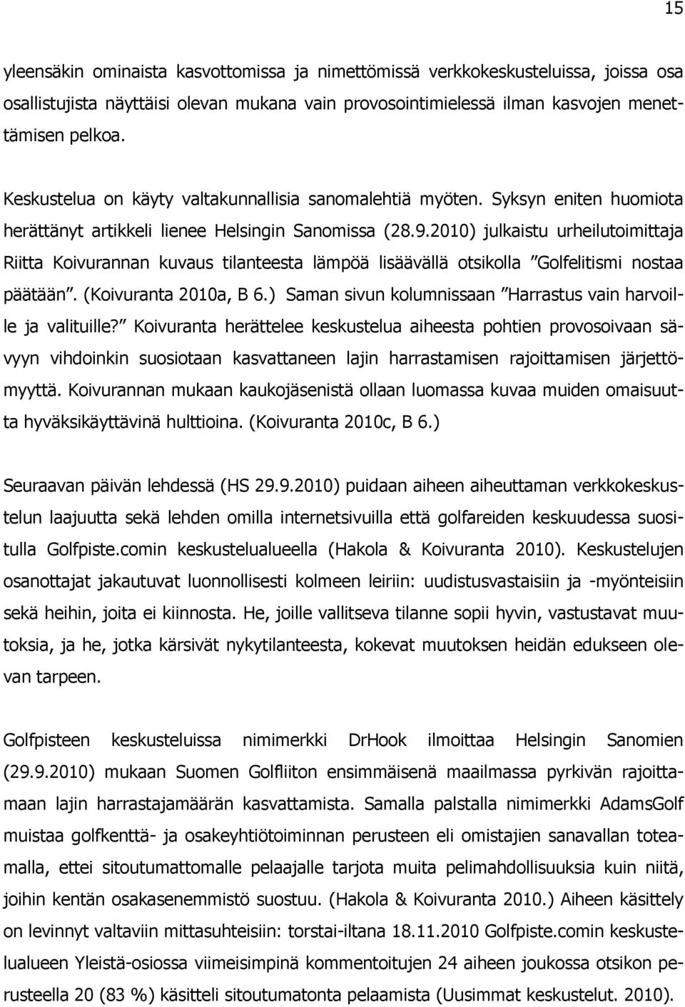2010) julkaistu urheilutoimittaja Riitta Koivurannan kuvaus tilanteesta lämpöä lisäävällä otsikolla Golfelitismi nostaa päätään. (Koivuranta 2010a, B 6.