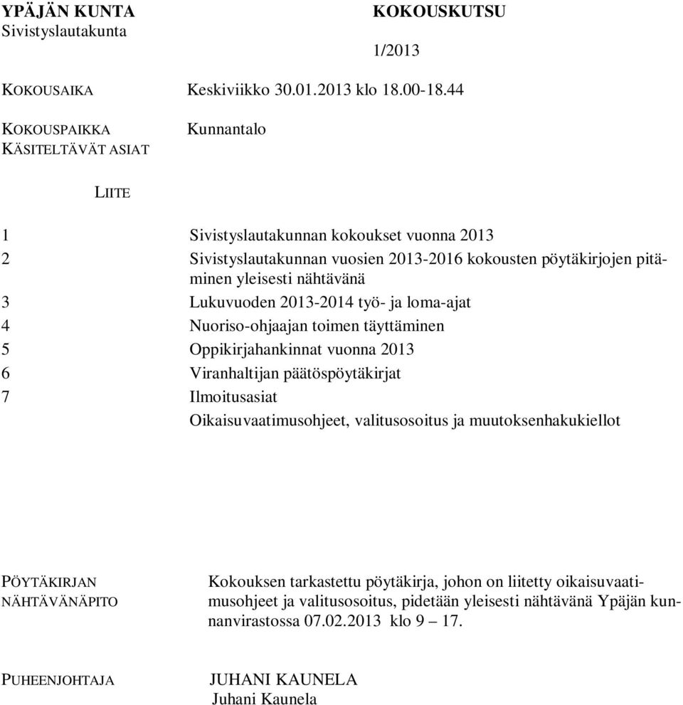 nähtävänä 3 Lukuvuoden 2013-2014 työ- ja loma-ajat 4 Nuoriso-ohjaajan toimen täyttäminen 5 Oppikirjahankinnat vuonna 2013 6 Viranhaltijan päätöspöytäkirjat 7 Ilmoitusasiat