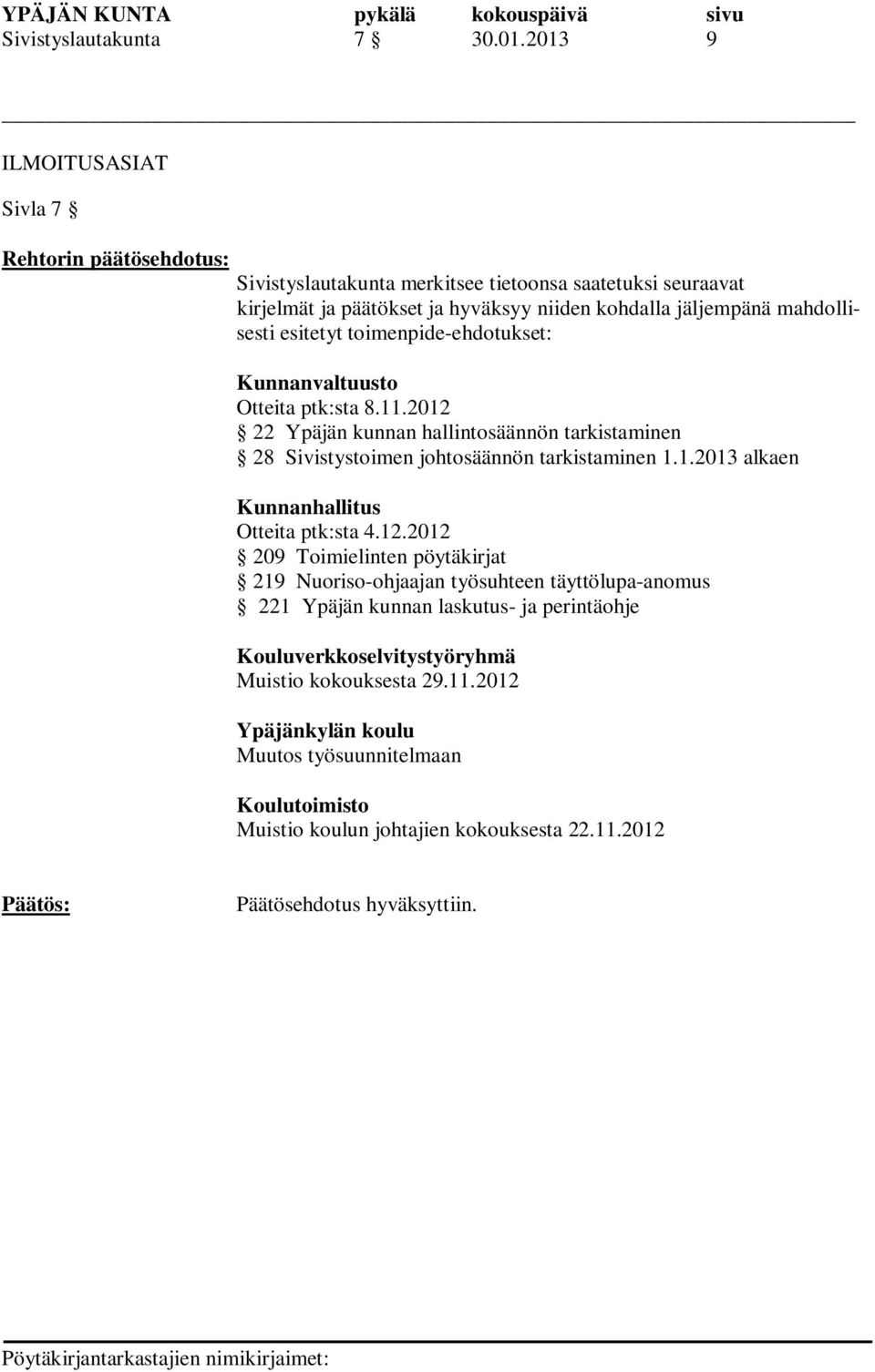 toimenpide-ehdotukset: Kunnanvaltuusto Otteita ptk:sta 8.11.2012 22 Ypäjän kunnan hallintosäännön tarkistaminen 28 Sivistystoimen johtosäännön tarkistaminen 1.1.2013 alkaen Kunnanhallitus Otteita ptk:sta 4.