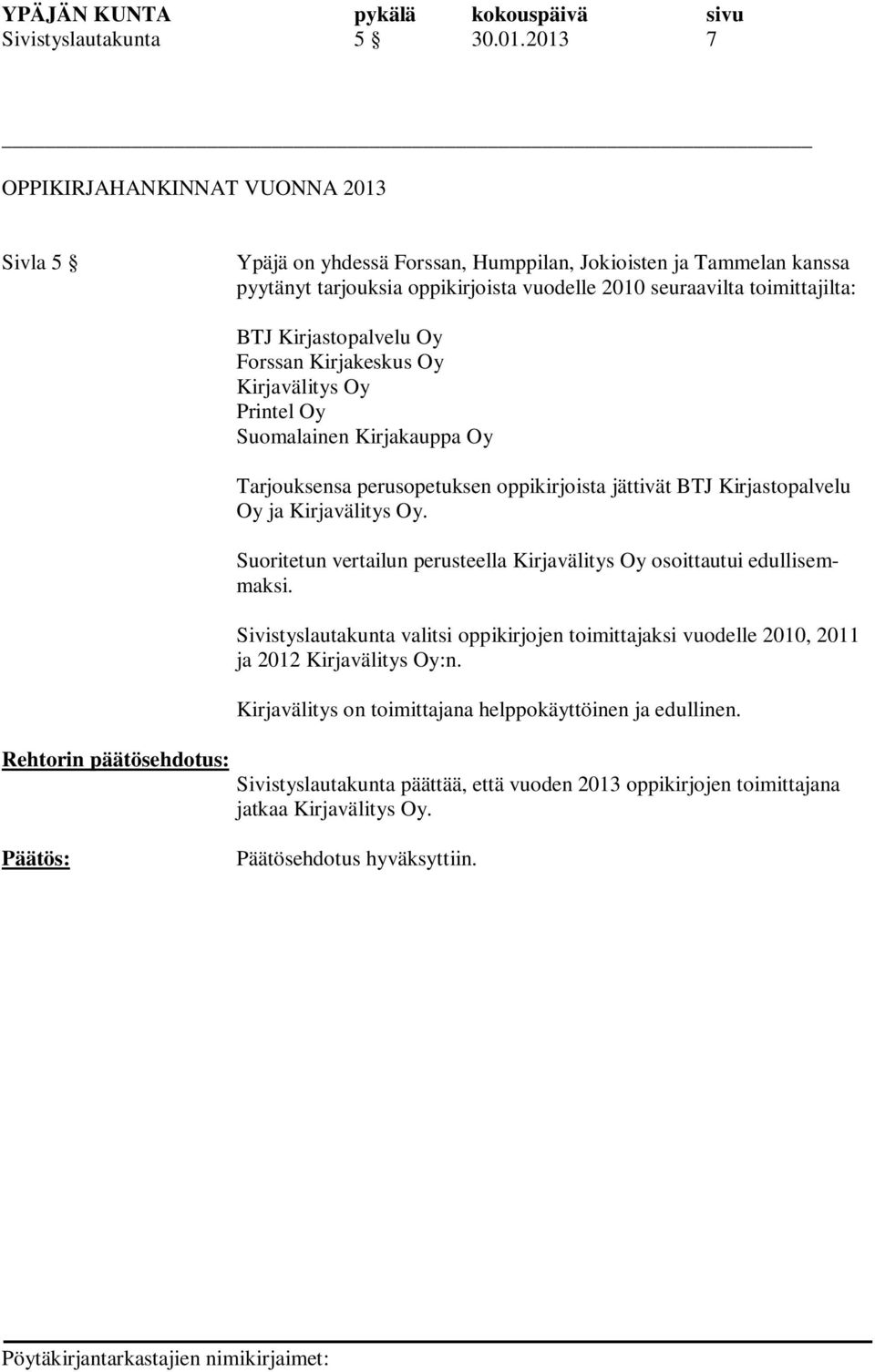 toimittajilta: BTJ Kirjastopalvelu Oy Forssan Kirjakeskus Oy Kirjavälitys Oy Printel Oy Suomalainen Kirjakauppa Oy Tarjouksensa perusopetuksen oppikirjoista jättivät BTJ Kirjastopalvelu