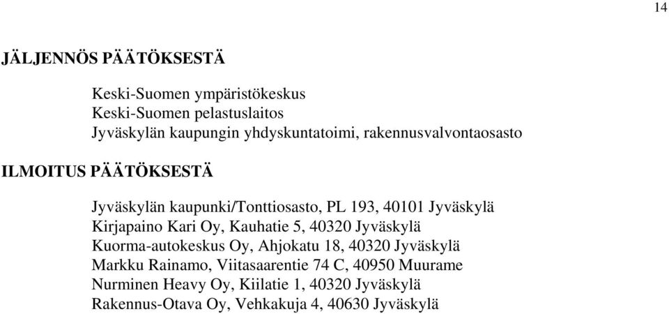 Jyväskylä Kirjapaino Kari Oy, Kauhatie 5, 40320 Jyväskylä Kuorma-autokeskus Oy, Ahjokatu 18, 40320 Jyväskylä Markku