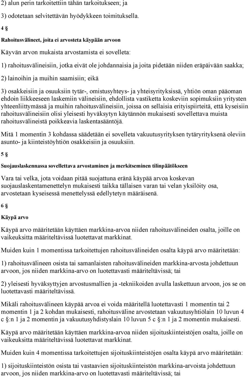 2) lainoihin ja muihin saamisiin; eikä 3) osakkeisiin ja osuuksiin tytär-, omistusyhteys- ja yhteisyrityksissä, yhtiön oman pääoman ehdoin liikkeeseen laskemiin välineisiin, ehdollista vastiketta