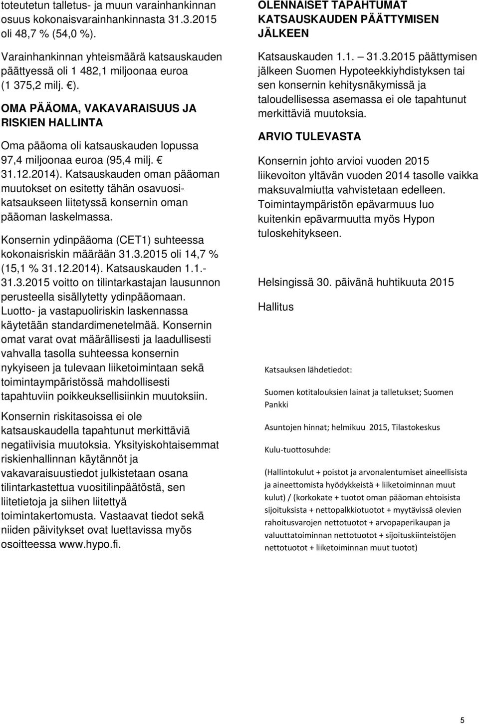 OMA PÄÄOMA, VAKAVARAISUUS JA RISKIEN HALLINTA Oma pääoma oli katsauskauden lopussa 97,4 miljoonaa euroa (95,4 milj. 31.12.2014).