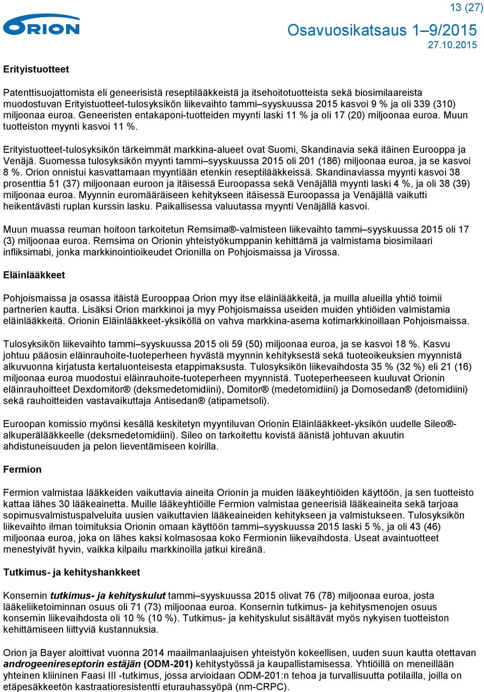 Erityistuotteet-tulosyksikön tärkeimmät markkina-alueet ovat Suomi, Skandinavia sekä itäinen Eurooppa ja Venäjä.