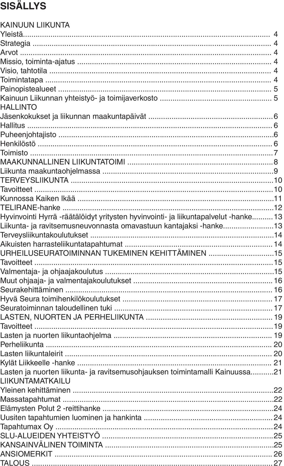 .. 7 MAAKUNNALLINEN LIIKUNTATOIMI... 8 Liikunta maakuntaohjelmassa... 9 TERVEYSLIIKUNTA... 10 Tavoitteet... 10 Kunnossa Kaiken Ikää... 11 TELIRANE-hanke.