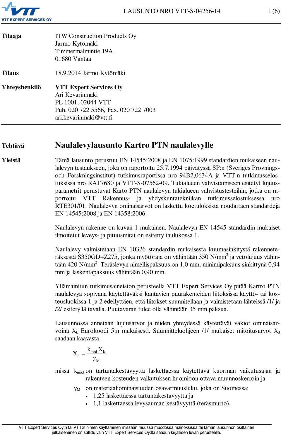 fi Tehtävä Yleistä Naulalevylausunto Kartro PTN naulalevylle Tämä lausunto perustuu EN 14545:2008 ja EN 1075