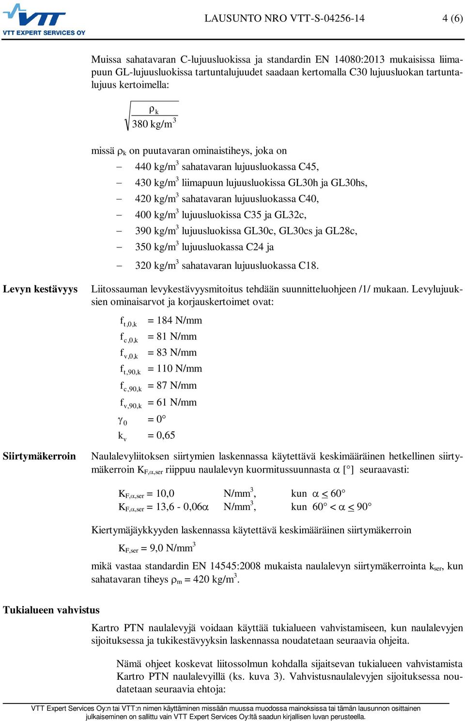 400 g/m 3 lujuusluoissa C35 ja GL32c, 390 g/m 3 lujuusluoissa GL30c, GL30cs ja GL28c, 350 g/m 3 lujuusluoassa C24 ja 320 g/m 3 sahatavaran lujuusluoassa C18.