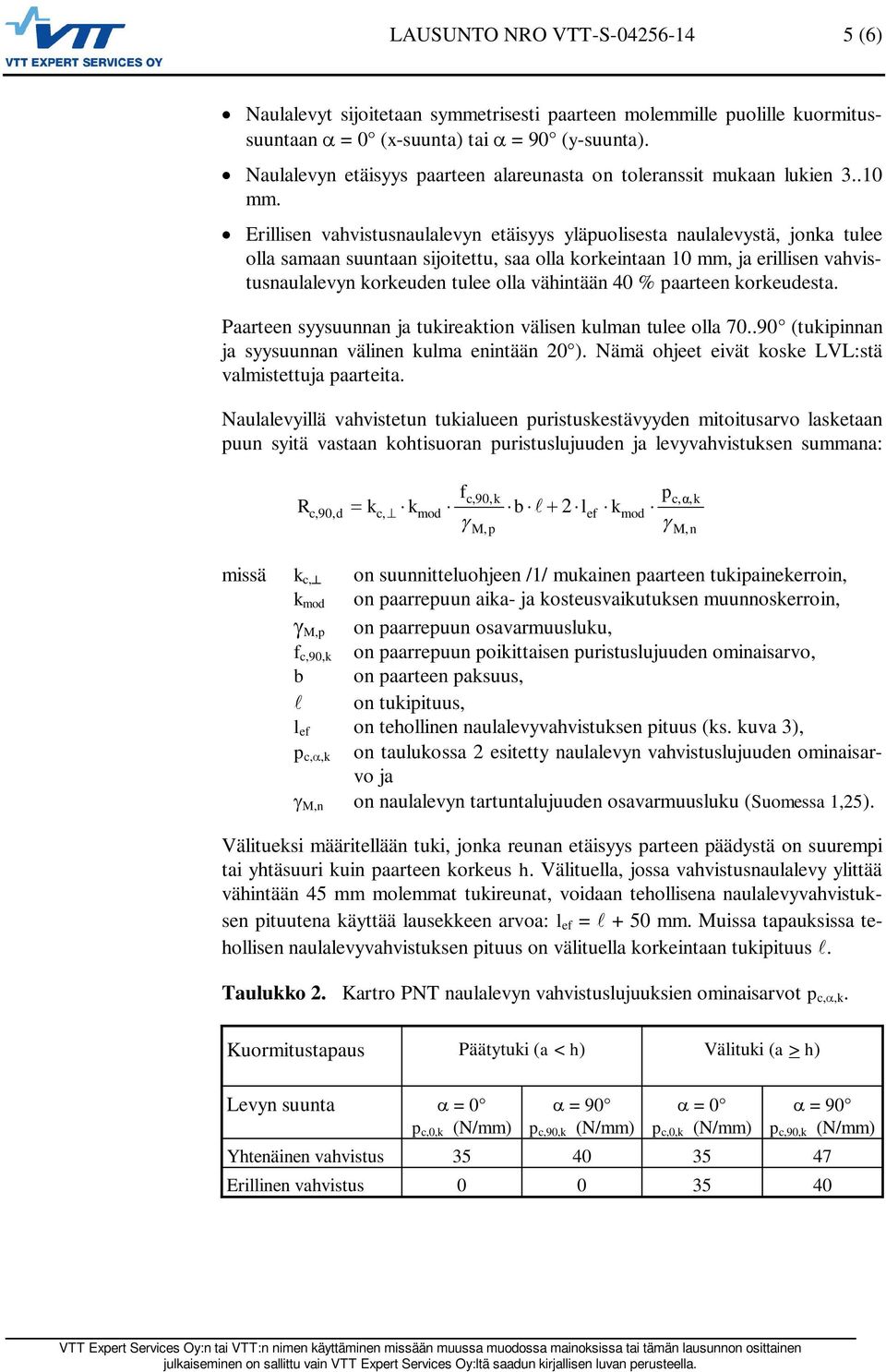 Erillisen vahvistusnaulalevyn etäisyys yläpuolisesta naulalevystä, jona tulee olla samaan suuntaan sijoitettu, saa olla oreintaan 10 mm, ja erillisen vahvistusnaulalevyn oreuden tulee olla vähintään