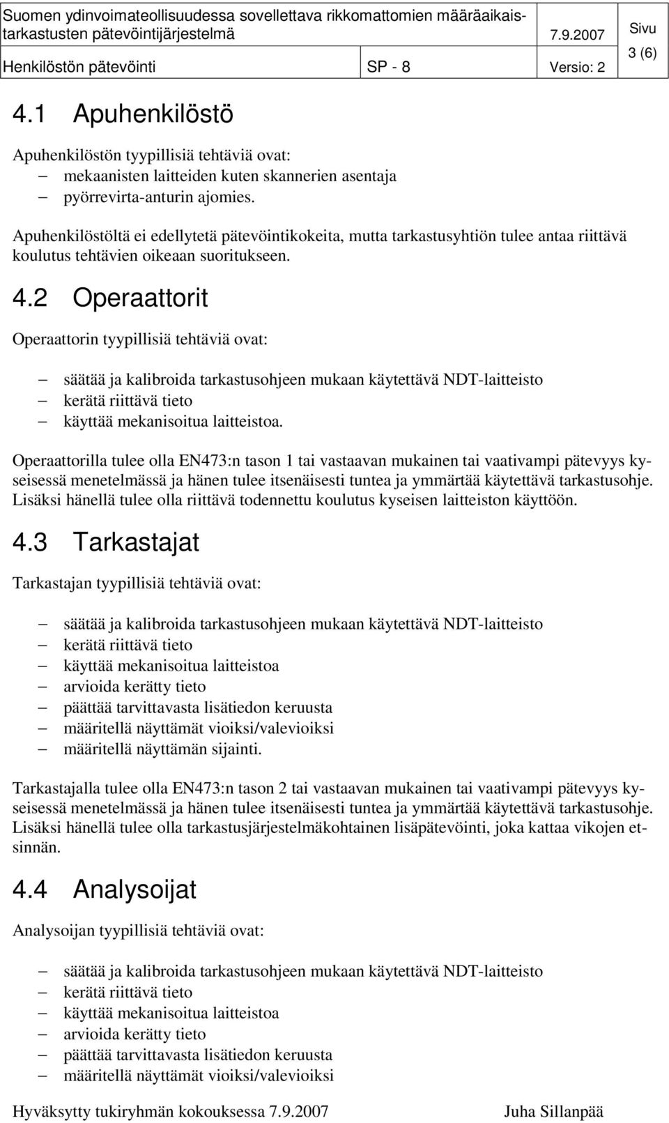 2 Operaattorit Operaattorin tyypillisiä tehtäviä ovat: säätää ja kalibroida tarkastusohjeen mukaan käytettävä NDT-laitteisto kerätä riittävä tieto käyttää mekanisoitua laitteistoa.