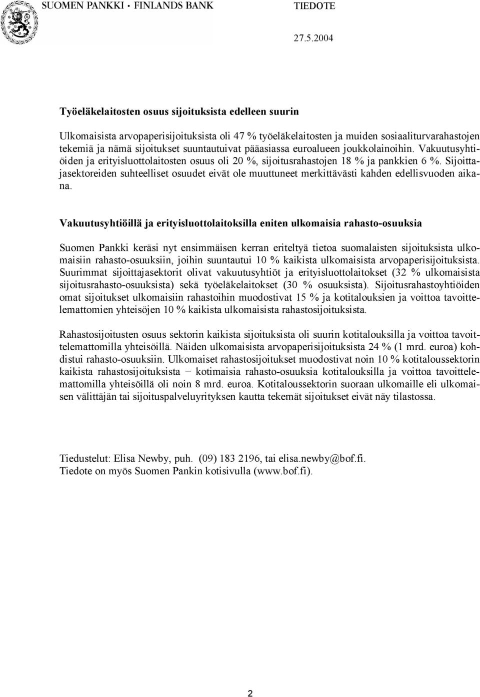 pääasiassa euroalueen joukkolainoihin. Vakuutusyhtiöiden ja erityisluottolaitosten osuus oli 2 %, sijoitusrahastojen 18 % ja pankkien 6 %.