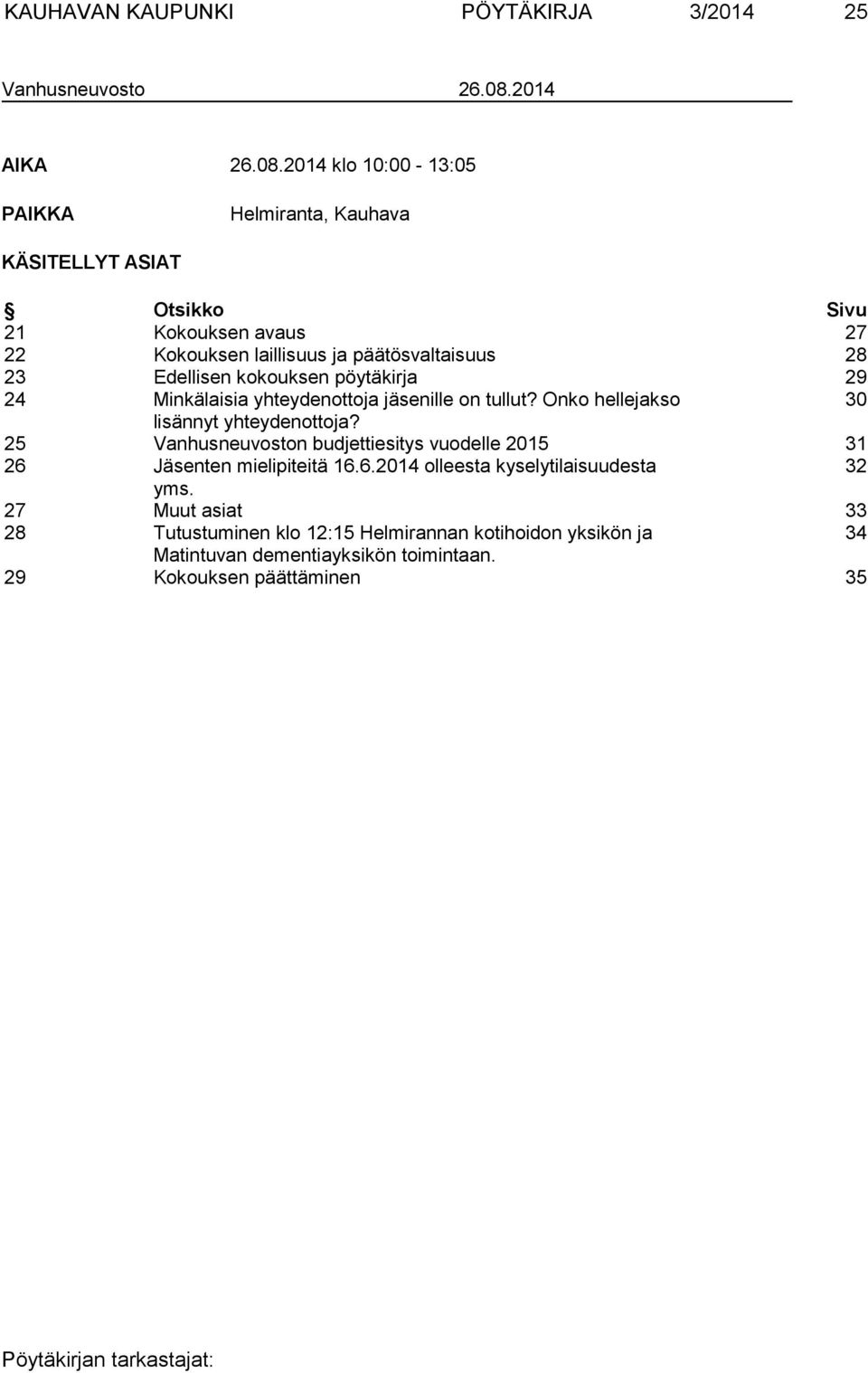 2014 klo 10:00-13:05 PAIKKA Helmiranta, Kauhava KÄSITELLYT ASIAT Otsikko Sivu 21 Kokouksen avaus 27 22 Kokouksen laillisuus ja päätösvaltaisuus 28 23