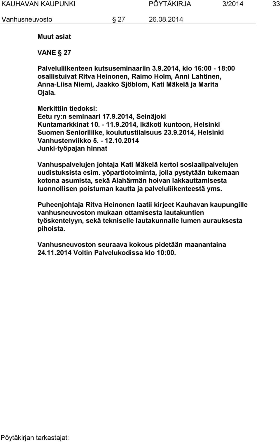 2014, Seinäjoki Kuntamarkkinat 10. - 11.9.2014, Ikäkoti kuntoon, Helsinki Suomen Senioriliike, koulutustilaisuus 23.9.2014, Helsinki Vanhustenviikko 5. - 12.10.2014 Junki-työpajan hinnat Vanhuspalvelujen johtaja Kati Mäkelä kertoi sosiaalipalvelujen uudistuksista esim.