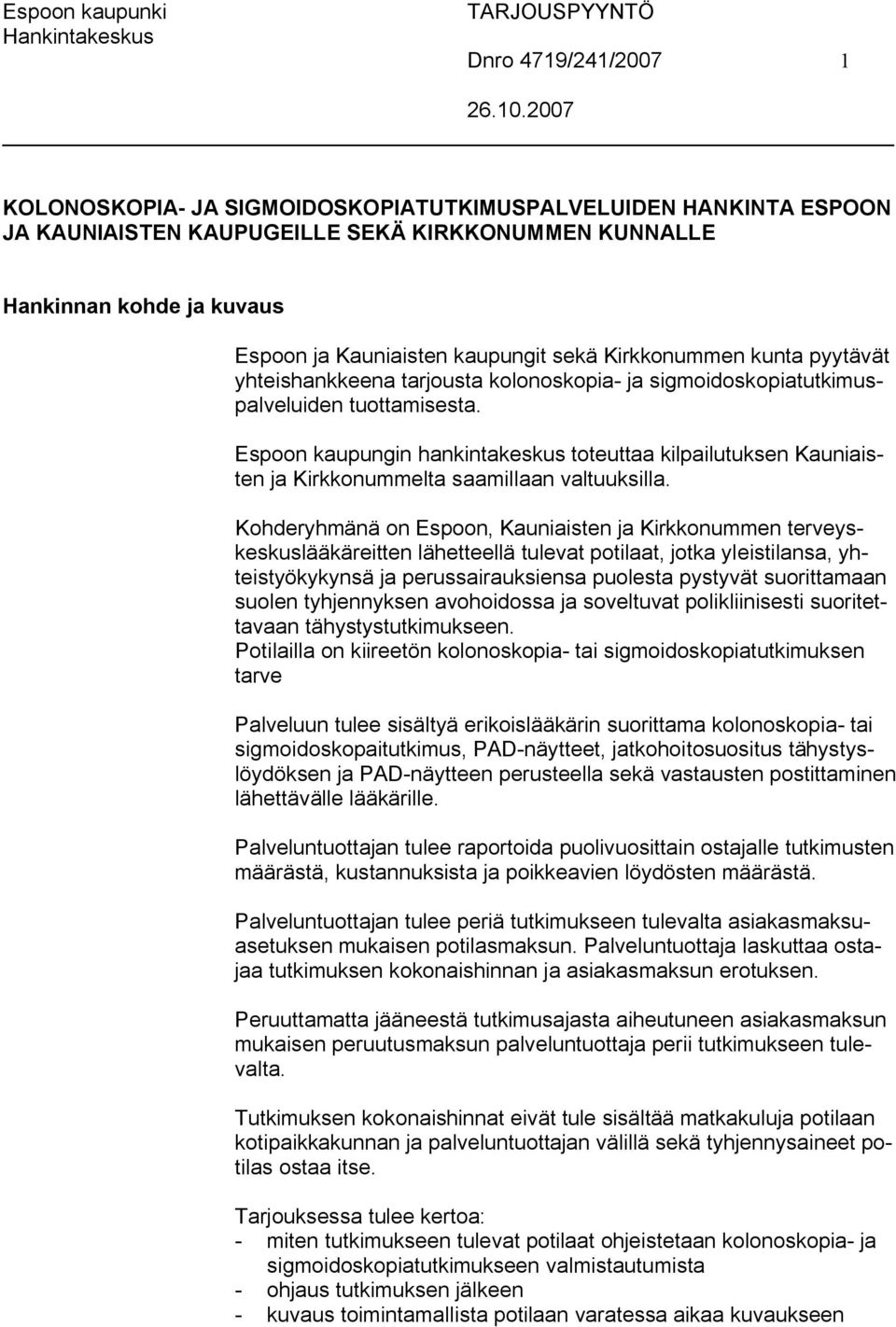 Espoon kaupungin hankintakeskus toteuttaa kilpailutuksen Kauniaisten ja Kirkkonummelta saamillaan valtuuksilla.