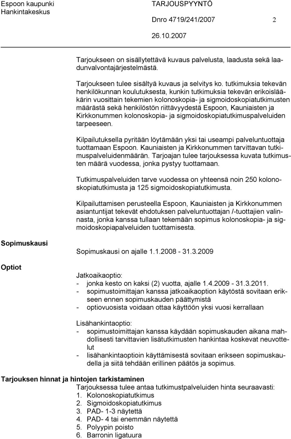 Espoon, Kauniaisten ja Kirkkonummen kolonoskopia- ja sigmoidoskopiatutkimuspalveluiden tarpeeseen. Kilpailutuksella pyritään löytämään yksi tai useampi palveluntuottaja tuottamaan Espoon.