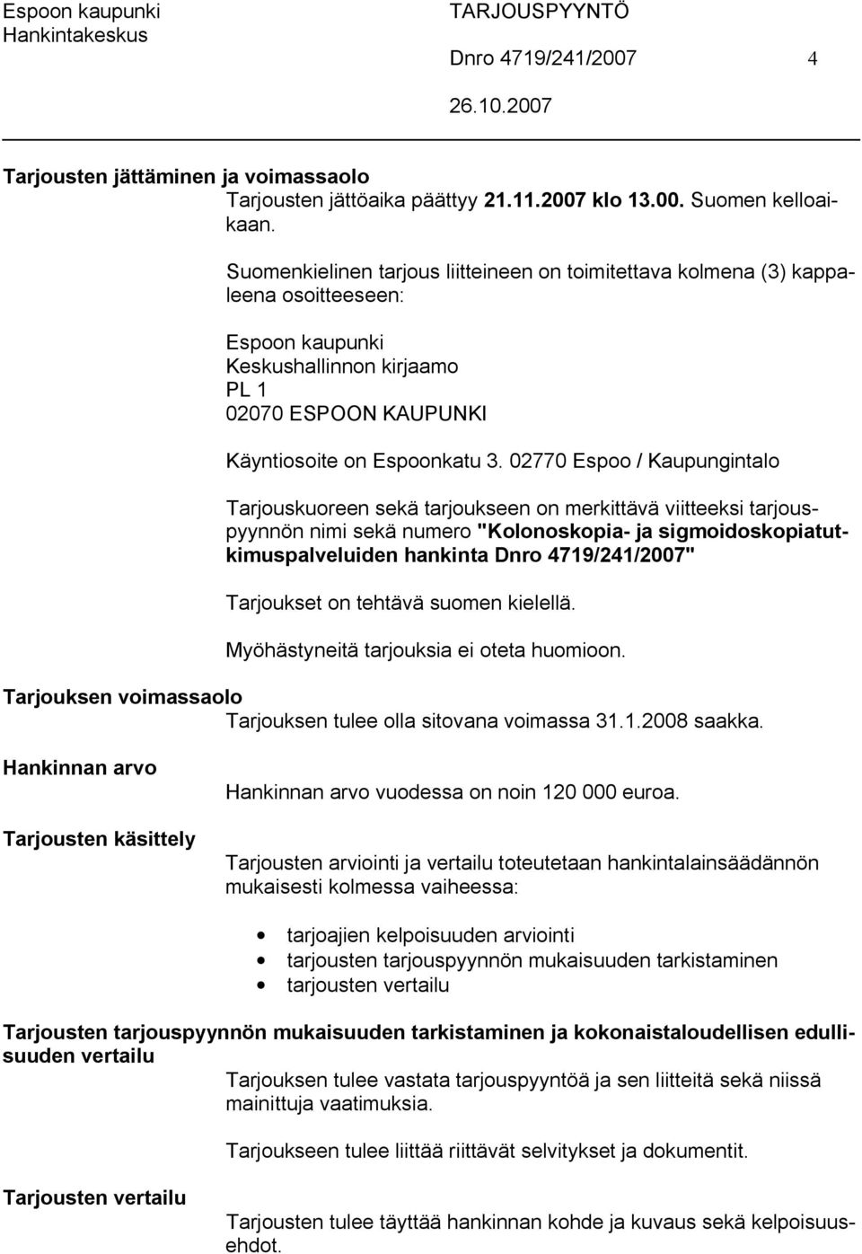 02770 Espoo / Kaupungintalo Tarjouskuoreen sekä tarjoukseen on merkittävä viitteeksi tarjouspyynnön nimi sekä numero "Kolonoskopia- ja sigmoidoskopiatutkimuspalveluiden hankinta Dnro 4719/241/2007"