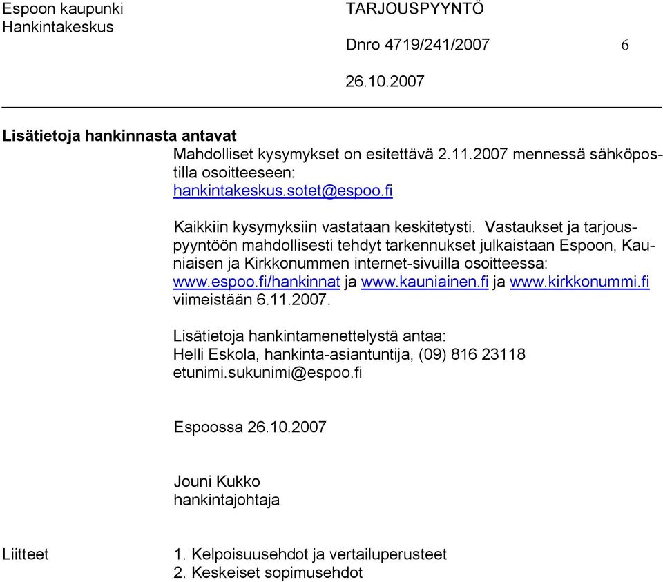 Vastaukset ja tarjouspyyntöön mahdollisesti tehdyt tarkennukset julkaistaan Espoon, Kauniaisen ja Kirkkonummen internet-sivuilla osoitteessa: www.espoo.