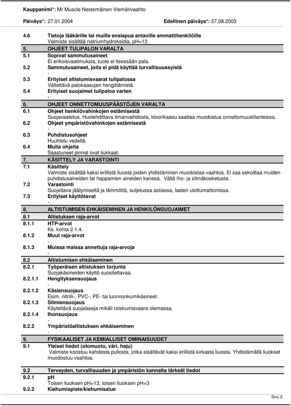 3 Erityiset altistumisvaarat tulipalossa Vältettävä palokaasujen hengittämistä. 5.4 Erityiset suojaimet tulipaloa varten 6. OHJEET ONNETTOMUUSPÄÄSTÖJEN VARALTA 6.