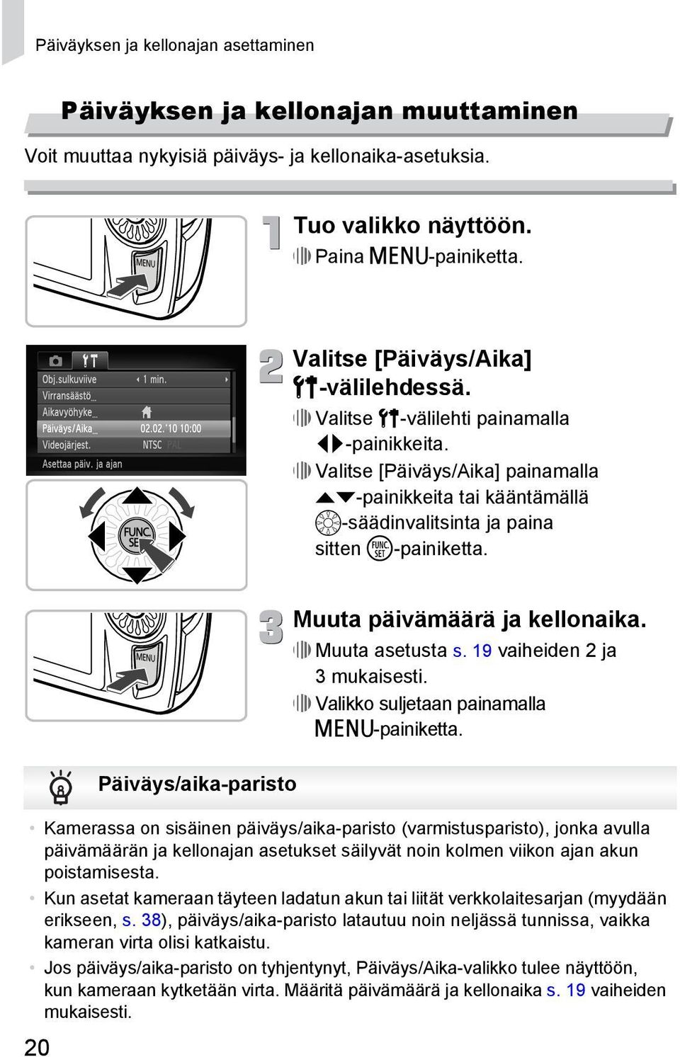 20 Päiväys/aika-paristo Muuta päivämäärä ja kellonaika. Muuta asetusta s. 19 vaiheiden 2 ja 3 mukaisesti. Valikko suljetaan painamalla n-painiketta.