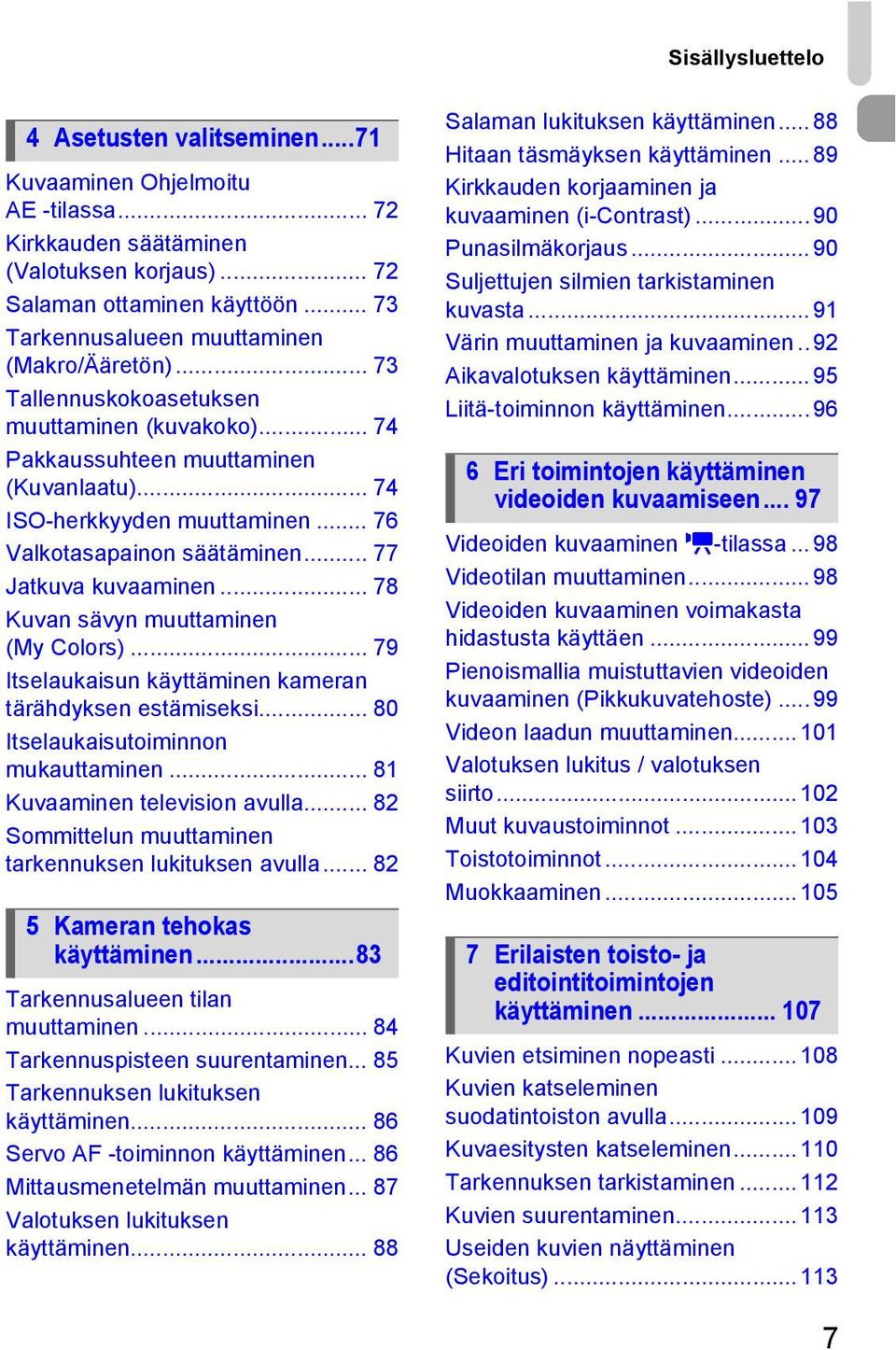 .. 76 Valkotasapainon säätäminen... 77 Jatkuva kuvaaminen... 78 Kuvan sävyn muuttaminen (My Colors)... 79 Itselaukaisun käyttäminen kameran tärähdyksen estämiseksi.