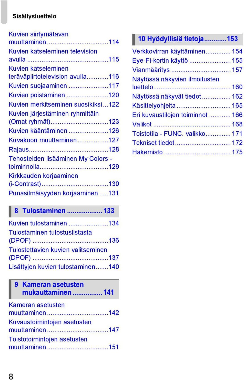 ..128 Tehosteiden lisääminen My Colors - toiminnolla...129 Kirkkauden korjaaminen (i-contrast)...130 Punasilmäisyyden korjaaminen...131 10 Hyödyllisiä tietoja...153 Verkkovirran käyttäminen.