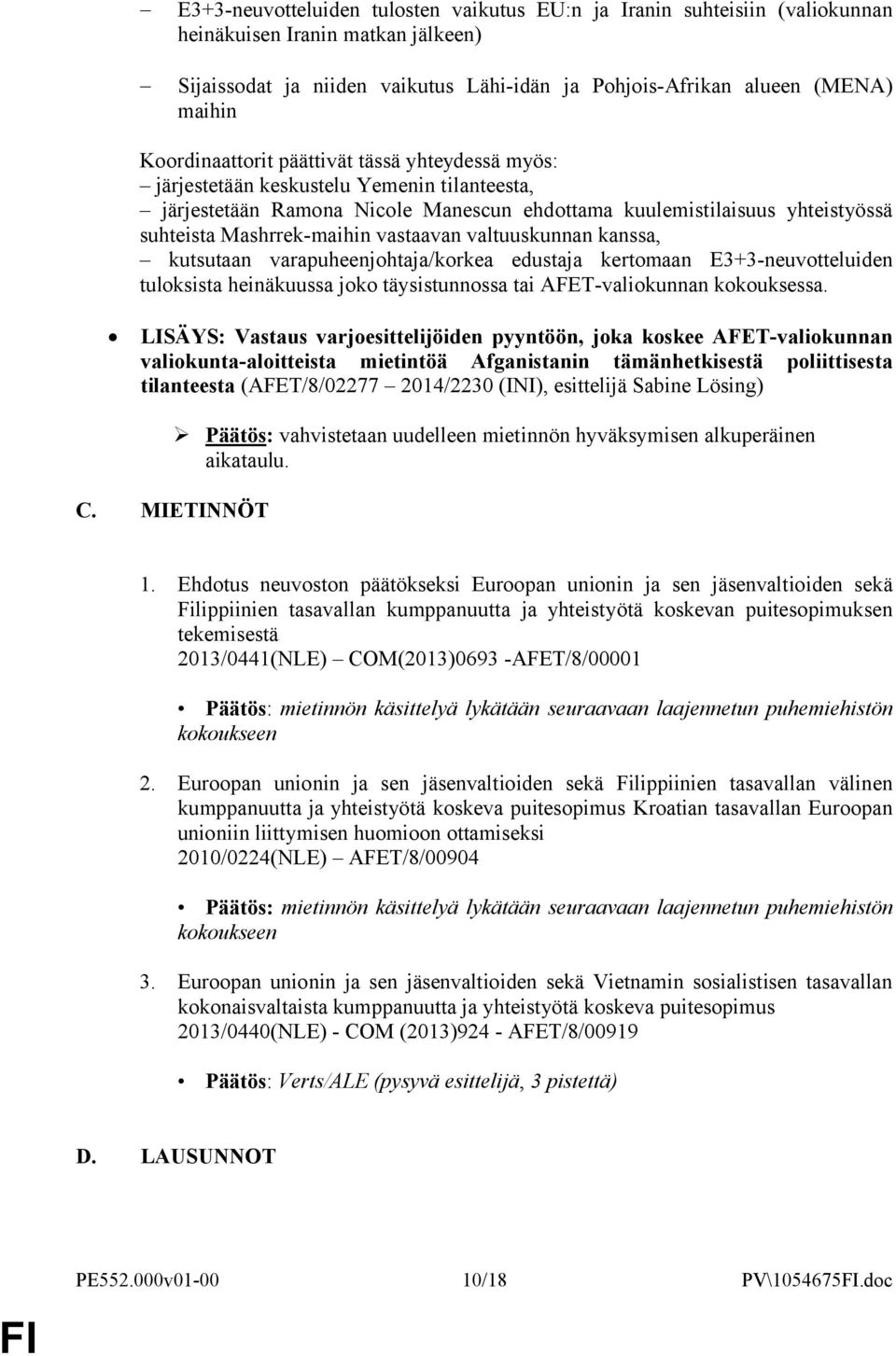 vastaavan valtuuskunnan kanssa, kutsutaan varapuheenjohtaja/korkea edustaja kertomaan E3+3-neuvotteluiden tuloksista heinäkuussa joko täysistunnossa tai AFET-valiokunnan kokouksessa.