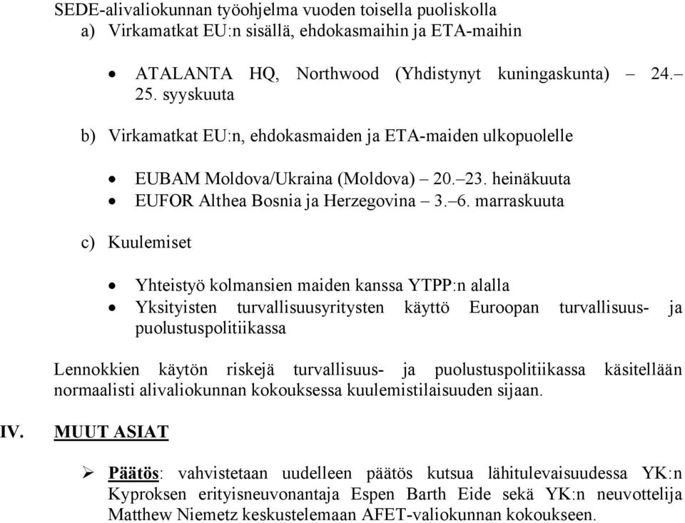 marraskuuta c) Kuulemiset Yhteistyö kolmansien maiden kanssa YTPP:n alalla Yksityisten turvallisuusyritysten käyttö Euroopan turvallisuus- ja puolustuspolitiikassa Lennokkien käytön riskejä