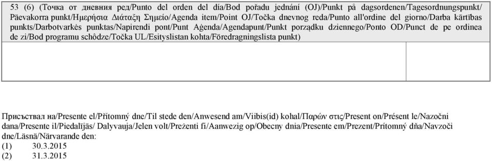 programu schôdze/točka UL/Esityslistan kohta/föredragningslista punkt) Присъствал на/presente el/přítomný dne/til stede den/anwesend am/viibis(id) kohal/παρών στις/present on/présent