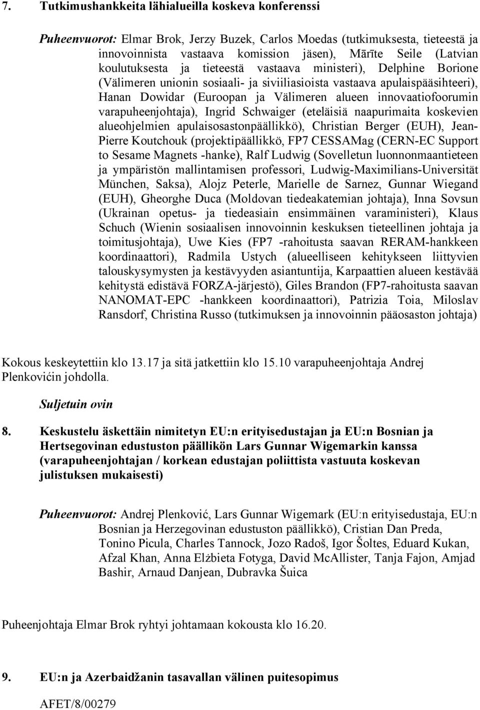 innovaatiofoorumin varapuheenjohtaja), Ingrid Schwaiger (eteläisiä naapurimaita koskevien alueohjelmien apulaisosastonpäällikkö), Christian Berger (EUH), Jean- Pierre Koutchouk (projektipäällikkö,