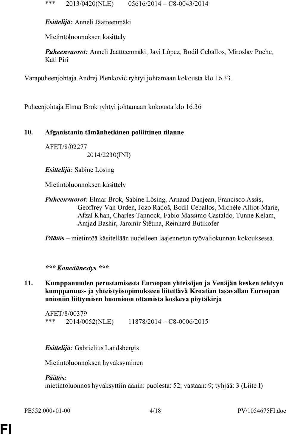 Afganistanin tämänhetkinen poliittinen tilanne AFET/8/02277 2014/2230(INI) Esittelijä: Sabine Lösing Mietintöluonnoksen käsittely Puheenvuorot: Elmar Brok, Sabine Lösing, Arnaud Danjean, Francisco