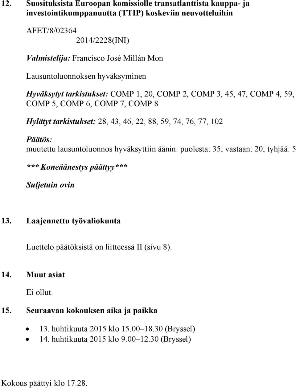 102 Päätös: muutettu lausuntoluonnos hyväksyttiin äänin: puolesta: 35; vastaan: 20; tyhjää: 5 *** Koneäänestys päättyy*** Suljetuin ovin 13.