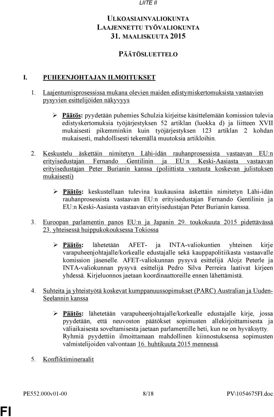 edistyskertomuksia työjärjestyksen 52 artiklan (luokka d) ja liitteen XVII mukaisesti pikemminkin kuin työjärjestyksen 123 artiklan 2 kohdan mukaisesti, mahdollisesti tekemällä muutoksia artikloihin.