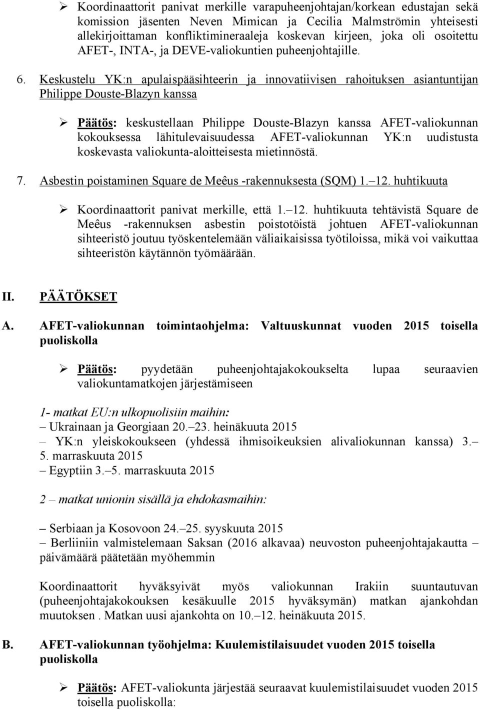 Keskustelu YK:n apulaispääsihteerin ja innovatiivisen rahoituksen asiantuntijan Philippe Douste-Blazyn kanssa Päätös: keskustellaan Philippe Douste-Blazyn kanssa AFET-valiokunnan kokouksessa