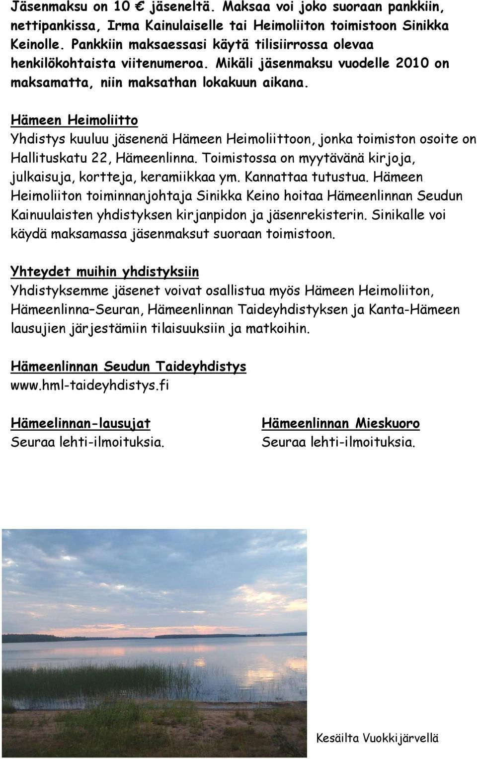 Hämeen Heimoliitto Yhdistys kuuluu jäsenenä Hämeen Heimoliittoon, jonka toimiston osoite on Hallituskatu 22, Hämeenlinna. Toimistossa on myytävänä kirjoja, julkaisuja, kortteja, keramiikkaa ym.