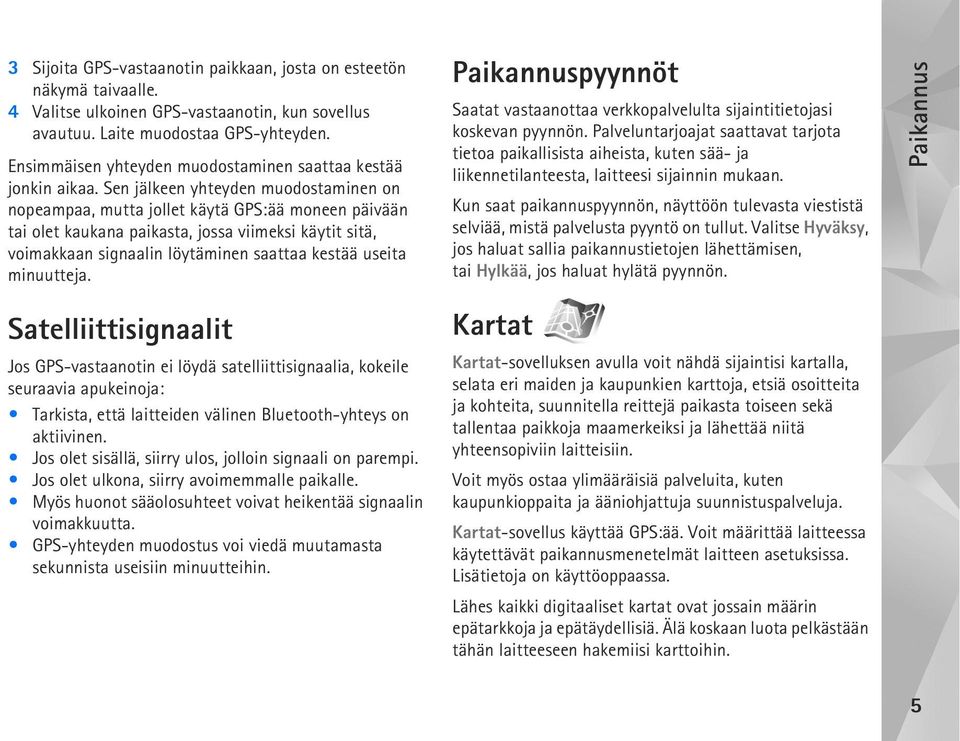 Sen jälkeen yhteyden muodostaminen on nopeampaa, mutta jollet käytä GPS:ää moneen päivään tai olet kaukana paikasta, jossa viimeksi käytit sitä, voimakkaan signaalin löytäminen saattaa kestää useita
